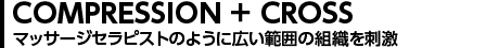 COMPRESSION + CROSS FRICTION マッサージセラピストのように広い範囲の組織を刺激